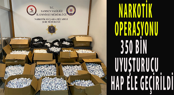 NARKOTİK OPERASYONU: 350 BİN UYUŞTURUCU HAP ELE GEÇİRİLDİ 1 TBN