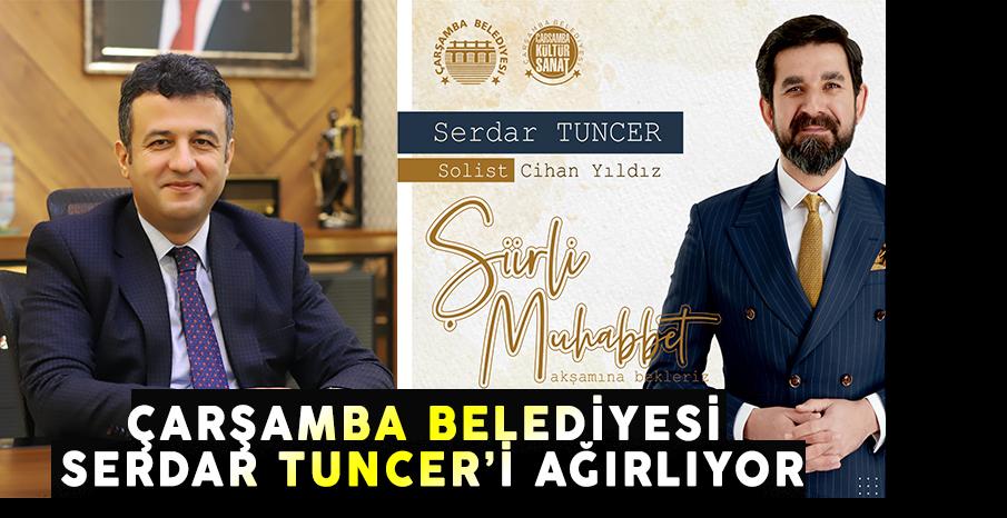 ÇARŞAMBA BELEDİYESİ SERDAR TUNCER’İ AĞIRLIYOR