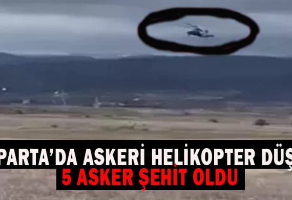 ISPARTA’DA ASKERİ HELİKOPTER DÜŞTÜ: 5 ASKER ŞEHİT OLDU 9 BAŞLIK