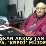 BAŞKAN AKKUŞ’TAN ESNAFA, ‘KREDİ’ MÜJDESİ! 41 Başlıksız-1