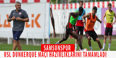 SAMSUNSPOR, USL DUNKERQUE MAÇI HAZIRLIKLARINI TAMAMLADI 26 TB