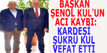 BAŞKAN ŞENOL KUL'UN ACI KAYBI: KARDEŞİ ŞÜKRÜ KUL VEFAT ETTİ 5 Başlıksız-2