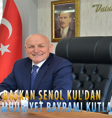 BAŞKAN ŞENOL KUL'DAN 29 EKİM CUMHURİYET BAYRAMI KUTLAMA MESAJI: 10 ŞENOL