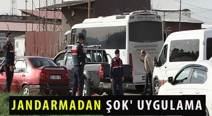 JANDARMADAN ‘ŞOK’ UYGULAMA
